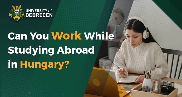 Can You Work While Studying Abroad in Hungary?